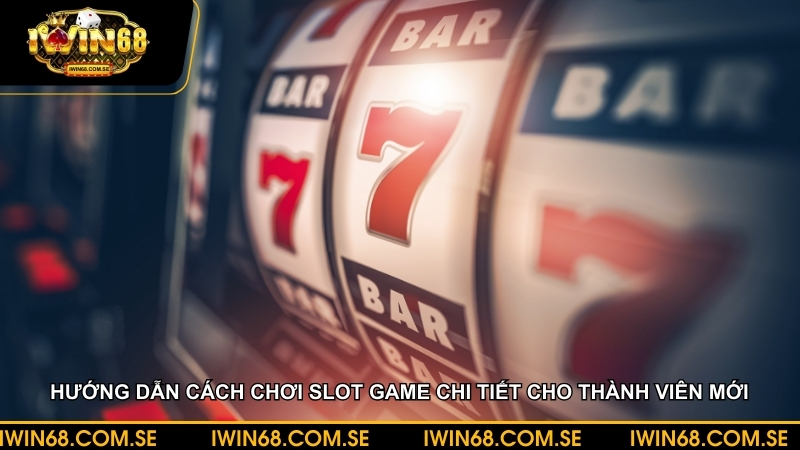 Hướng dẫn cách chơi slot game chi tiết cho thành viên mới