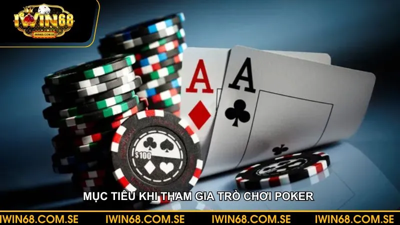 Hướng dẫn chơi Poker cho người mới bắt đầu với những mục tiêu chính