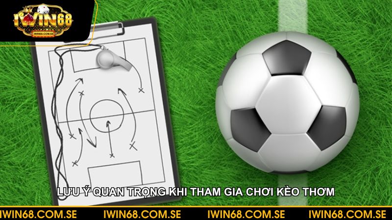 Lưu ý khi chơi kèo thơm để không bị nhầm lẫn kèo dụ