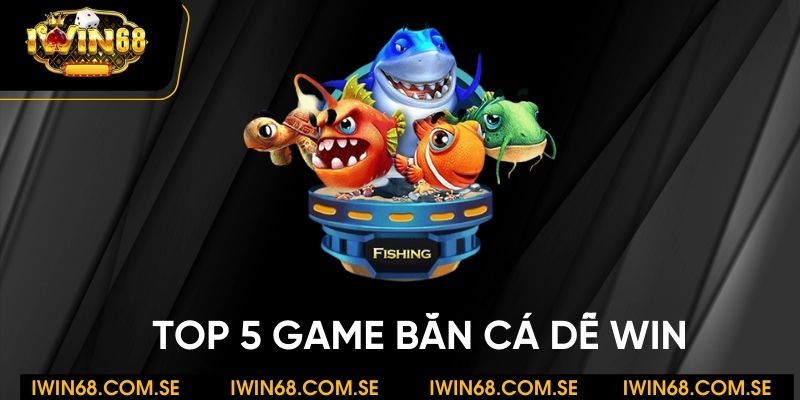 Top 5 game bắn cá dễ win - Bí kíp săn thưởng thành công
