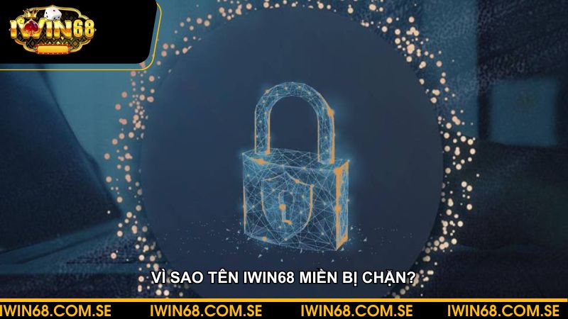 Vì sao tên iWin68 miền bị chặn? Giải pháp khắc phục hiệu quả